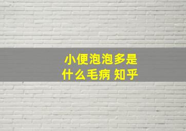 小便泡泡多是什么毛病 知乎